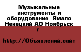  Музыкальные инструменты и оборудование. Ямало-Ненецкий АО,Ноябрьск г.